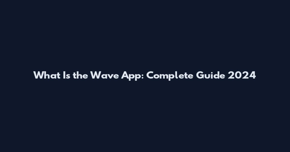 What Is the Wave App: Complete Guide 2024