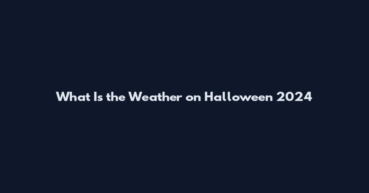 What Is the Weather on Halloween 2024