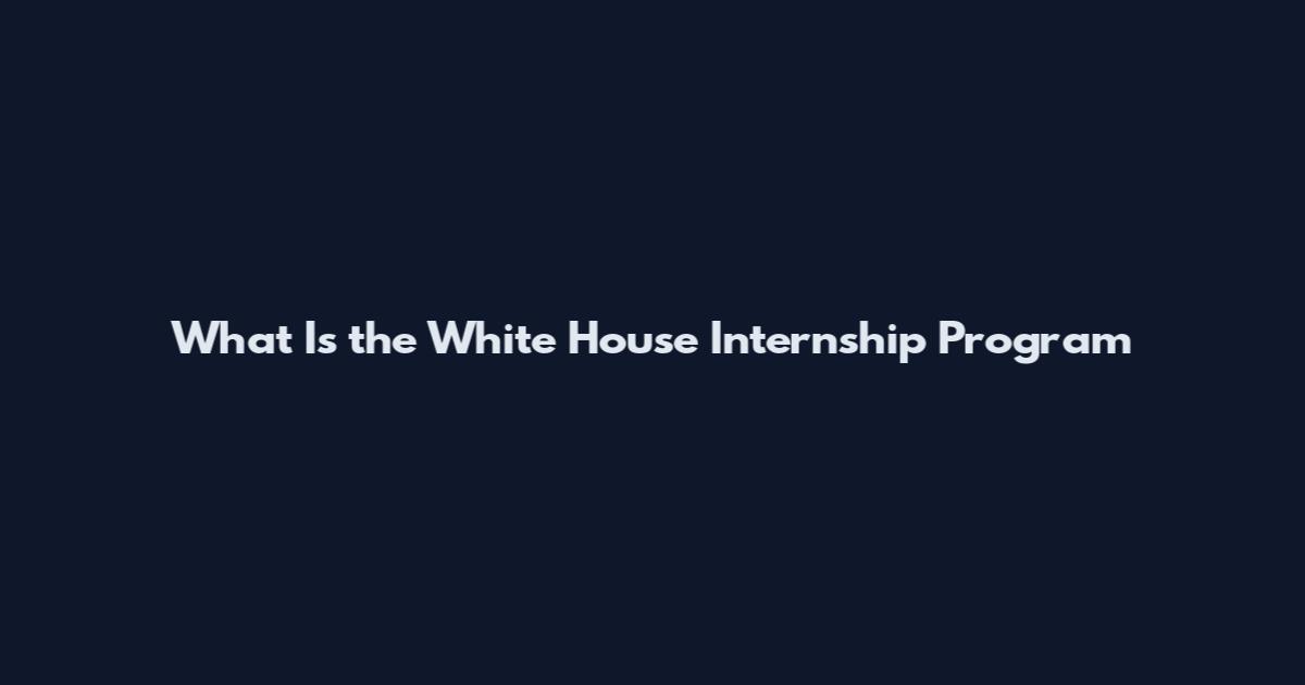 What Is the White House Internship Program