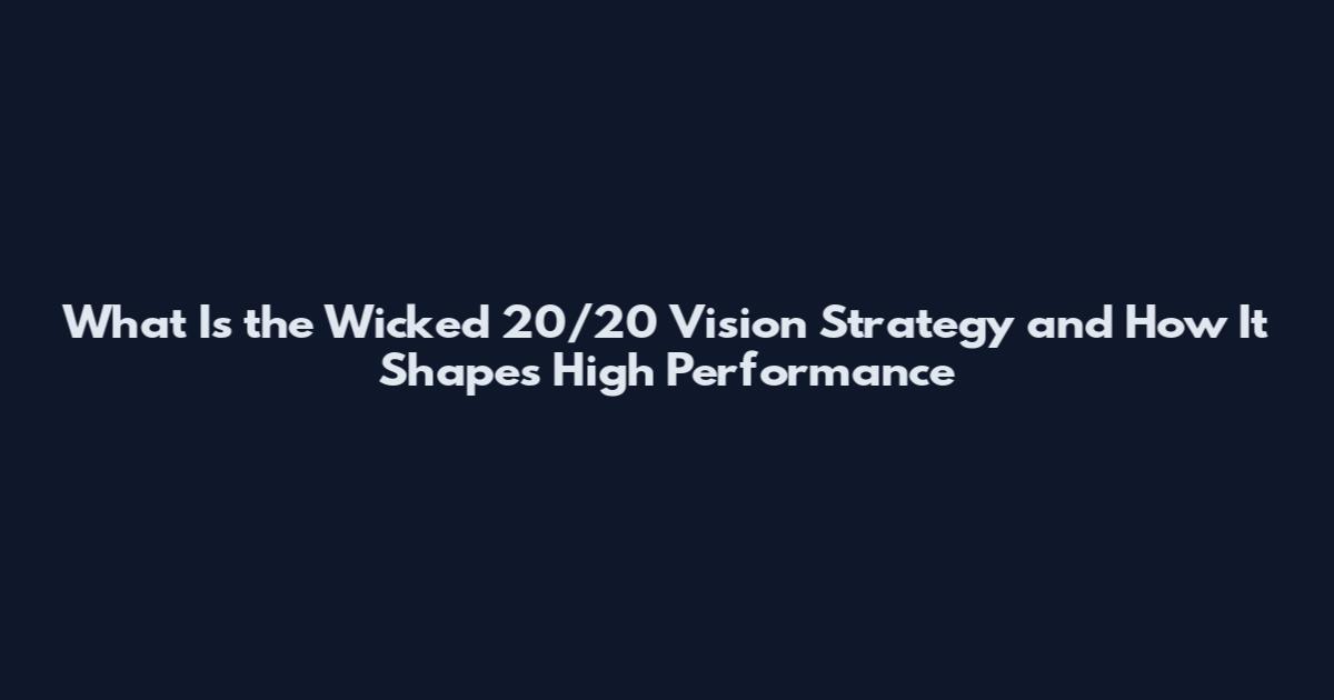 What Is the Wicked 20/20 Vision Strategy and How It Shapes High Performance