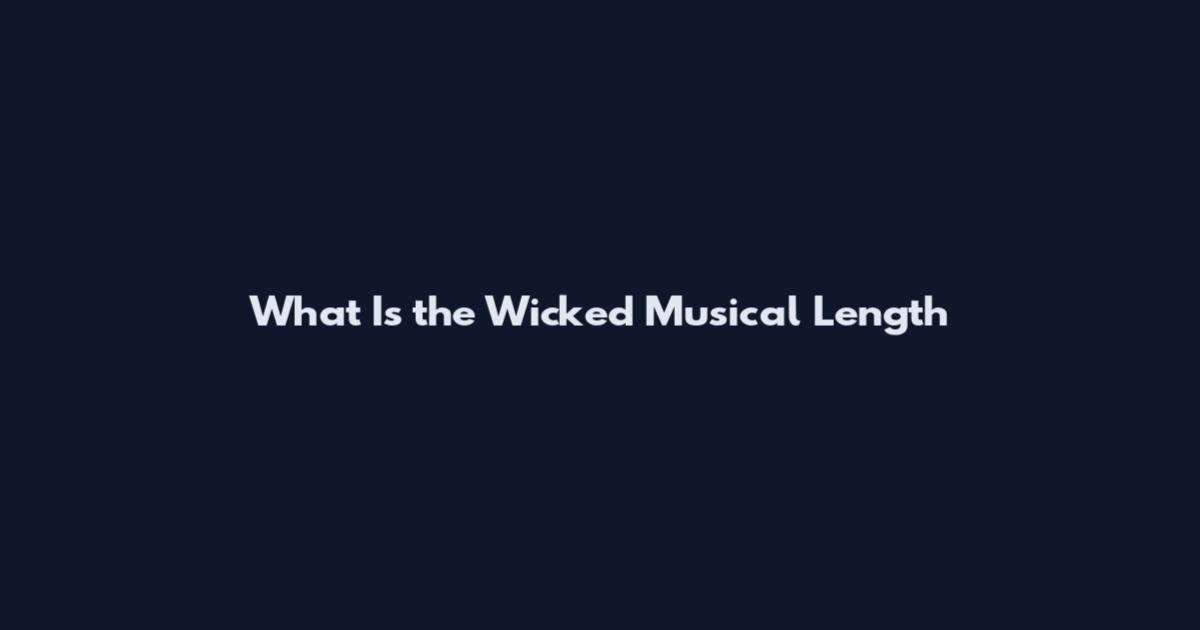 What Is the Wicked Musical Length