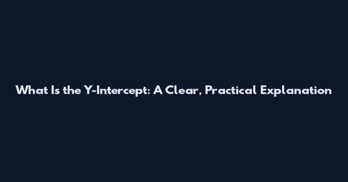 What Is the Y-Intercept: A Clear, Practical Explanation