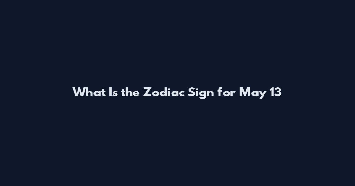 What Is the Zodiac Sign for May 13