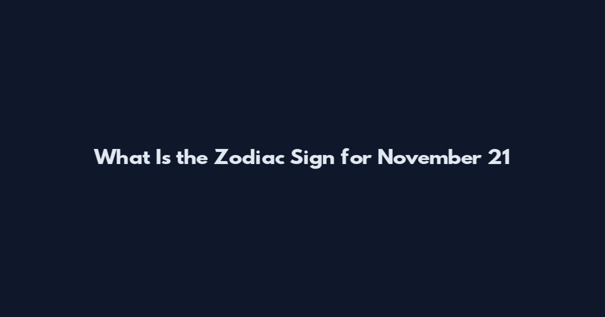 What Is the Zodiac Sign for November 21
