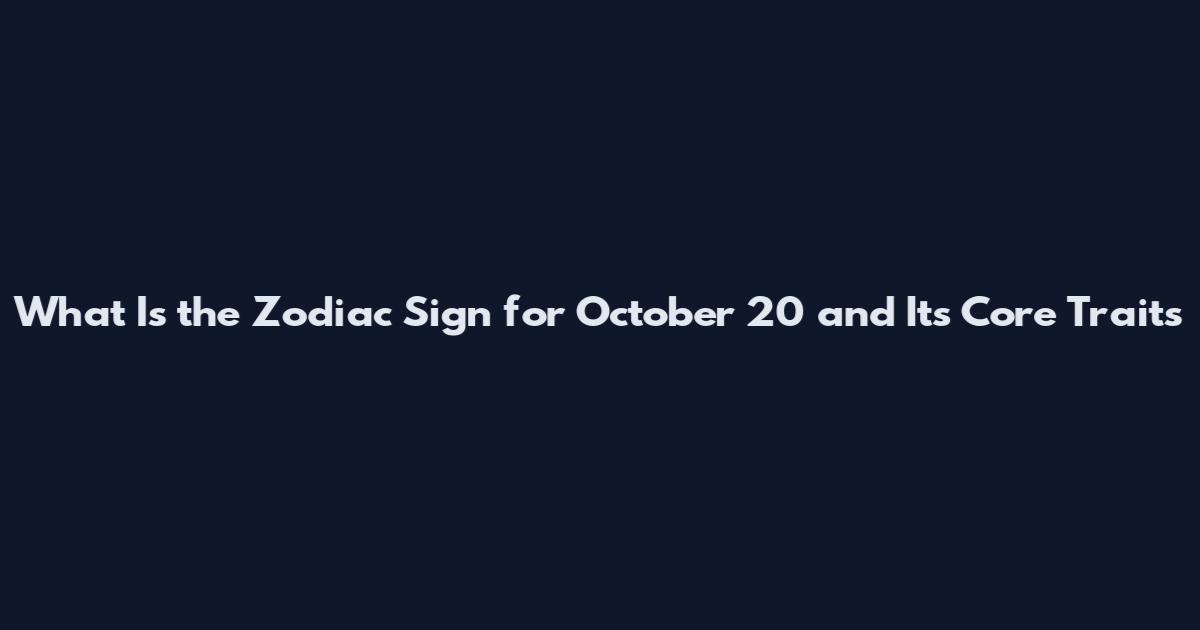 What Is the Zodiac Sign for October 20 and Its Core Traits
