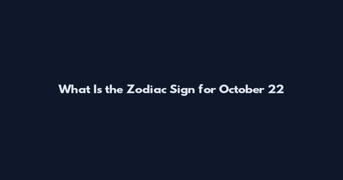 What Is the Zodiac Sign for October 22