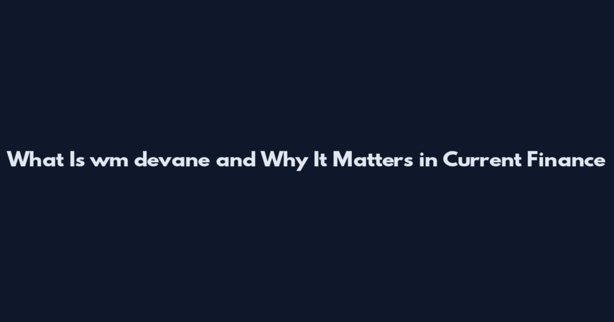 What Is wm devane and Why It Matters in Current Finance