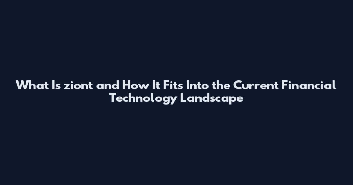 What Is ziont and How It Fits Into the Current Financial Technology Landscape