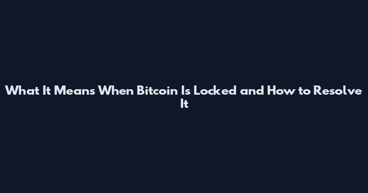 What It Means When Bitcoin Is Locked and How to Resolve It