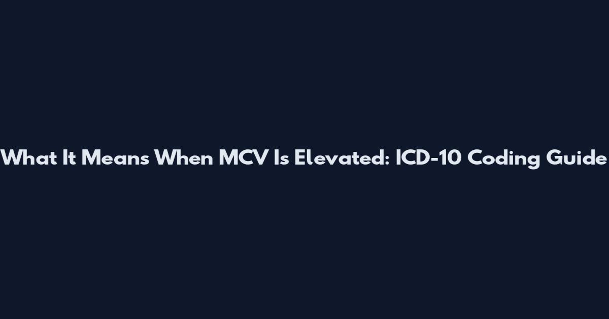 What It Means When MCV Is Elevated: ICD-10 Coding Guide