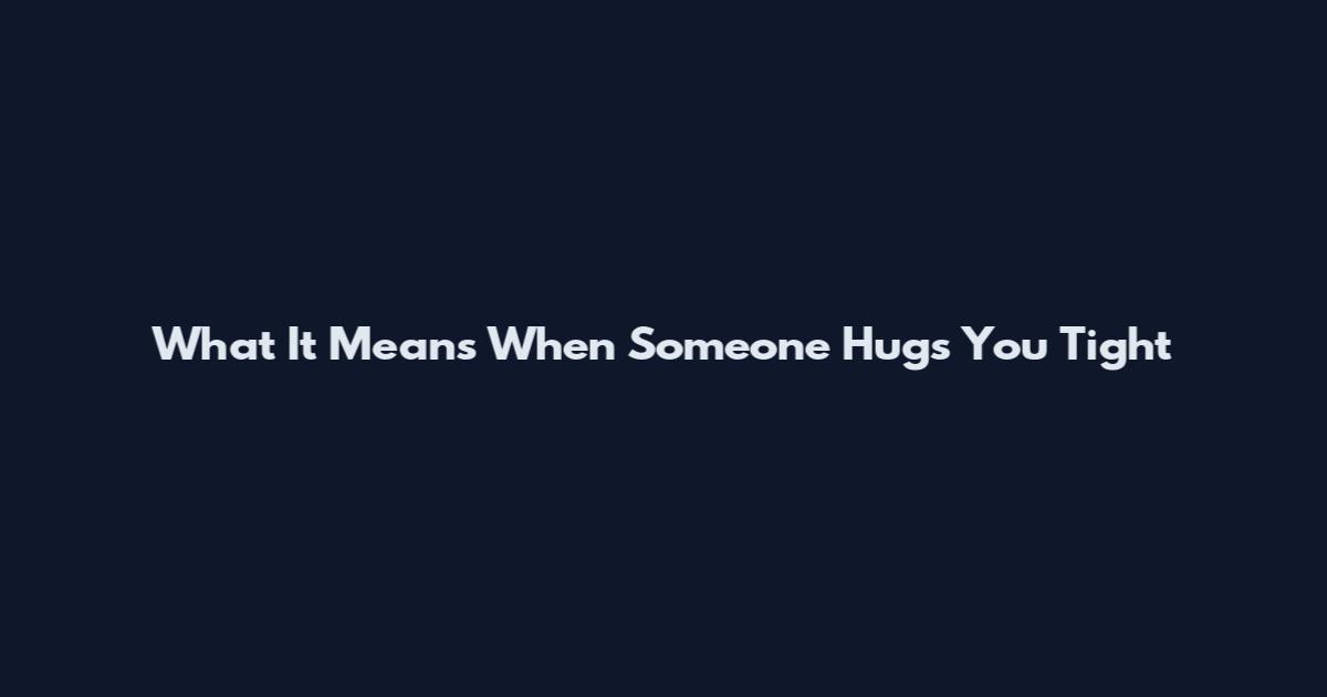 What It Means When Someone Hugs You Tight