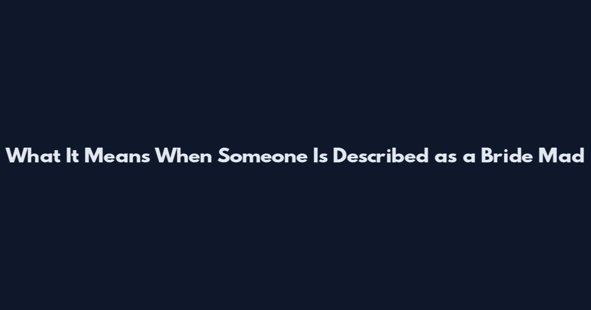 What It Means When Someone Is Described as a Bride Mad