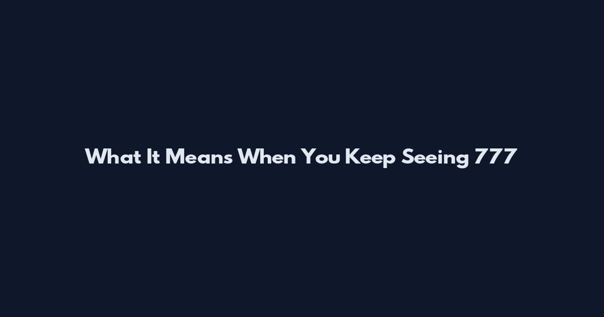 What It Means When You Keep Seeing 777