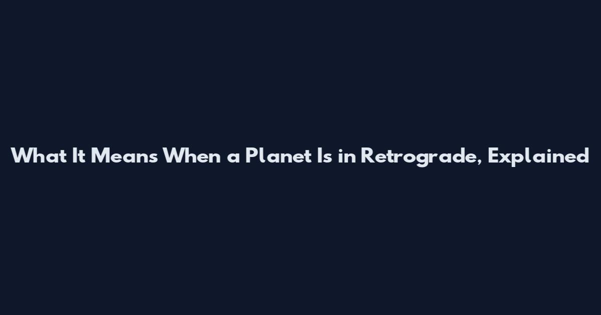 What It Means When a Planet Is in Retrograde, Explained