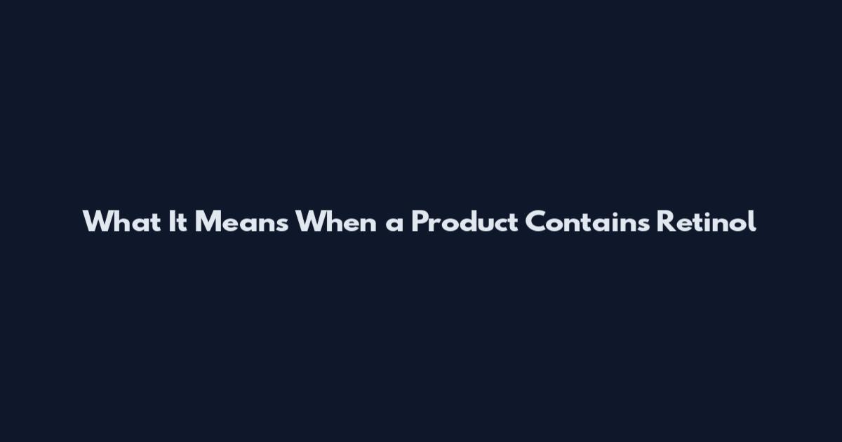 What It Means When a Product Contains Retinol