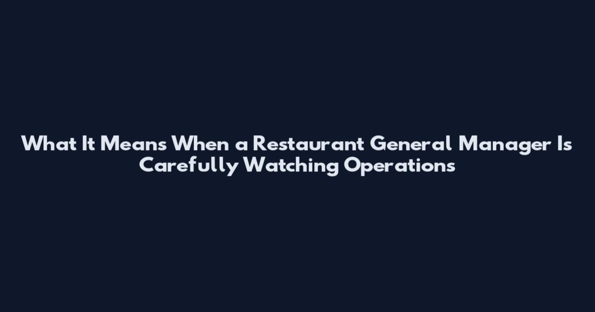 What It Means When a Restaurant General Manager Is Carefully Watching Operations
