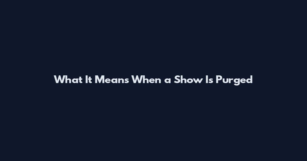 What It Means When a Show Is Purged