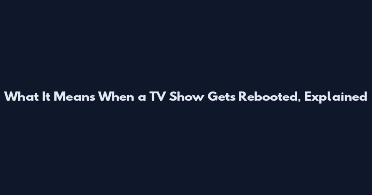 What It Means When a TV Show Gets Rebooted, Explained