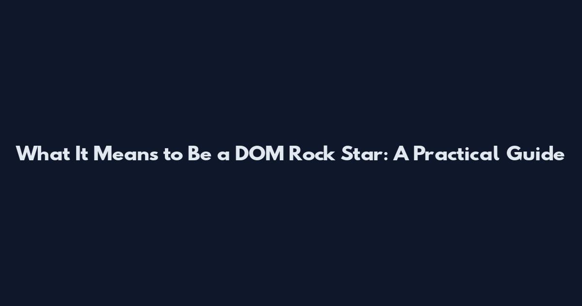 What It Means to Be a DOM Rock Star: A Practical Guide