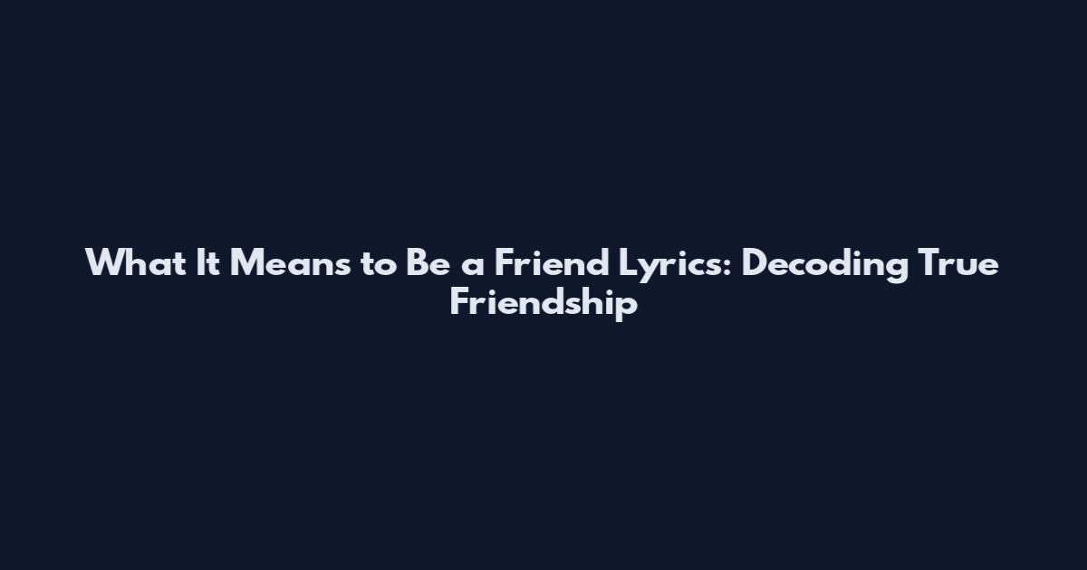 What It Means to Be a Friend Lyrics: Decoding True Friendship