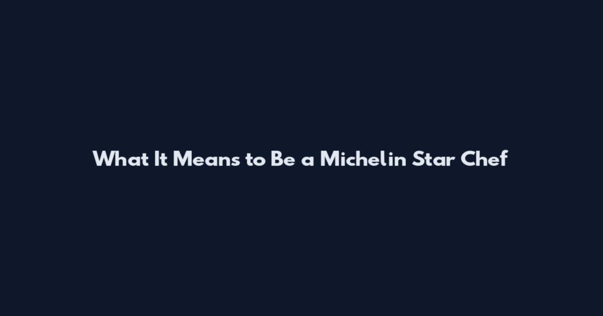 What It Means to Be a Michelin Star Chef