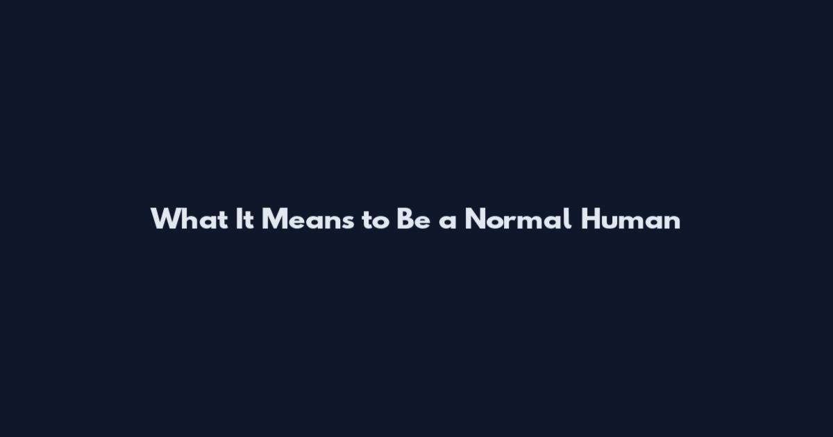 What It Means to Be a Normal Human