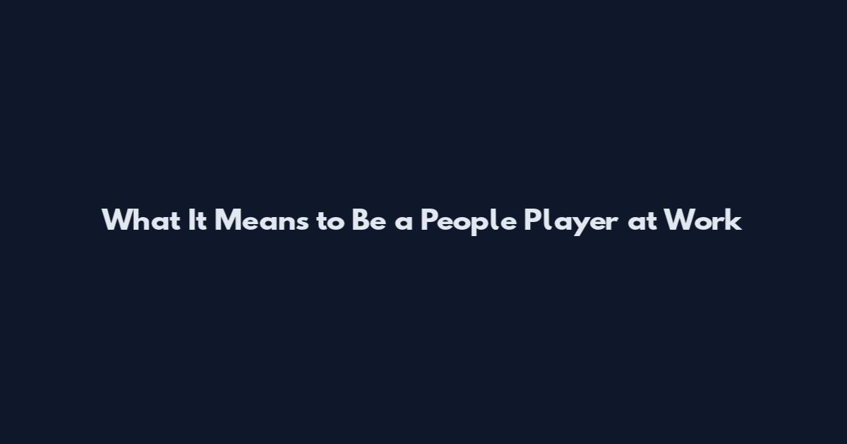What It Means to Be a People Player at Work