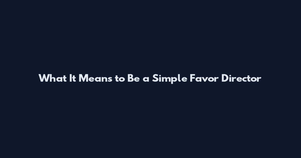 What It Means to Be a Simple Favor Director