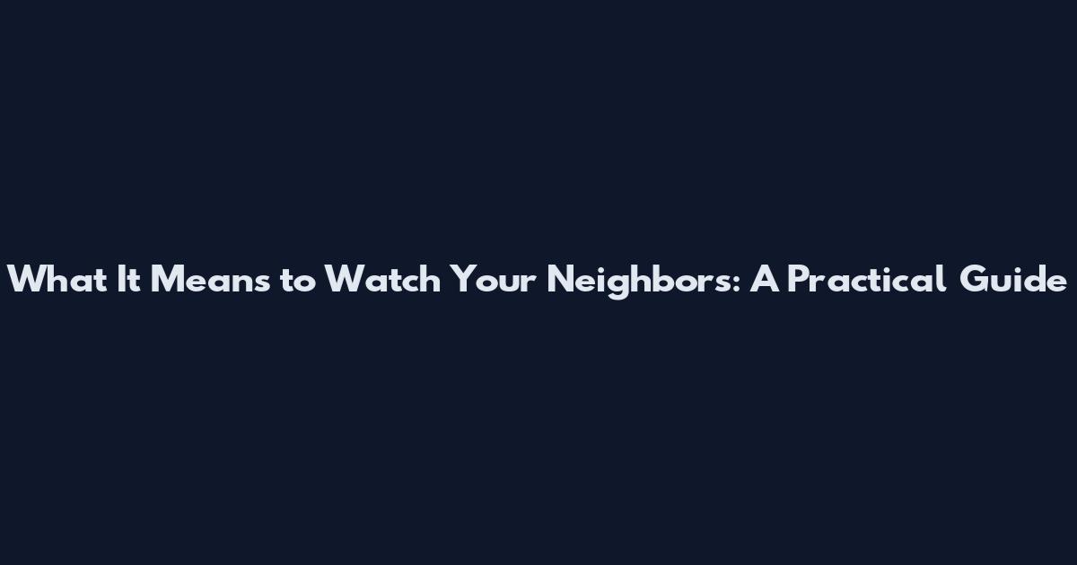 What It Means to Watch Your Neighbors: A Practical Guide