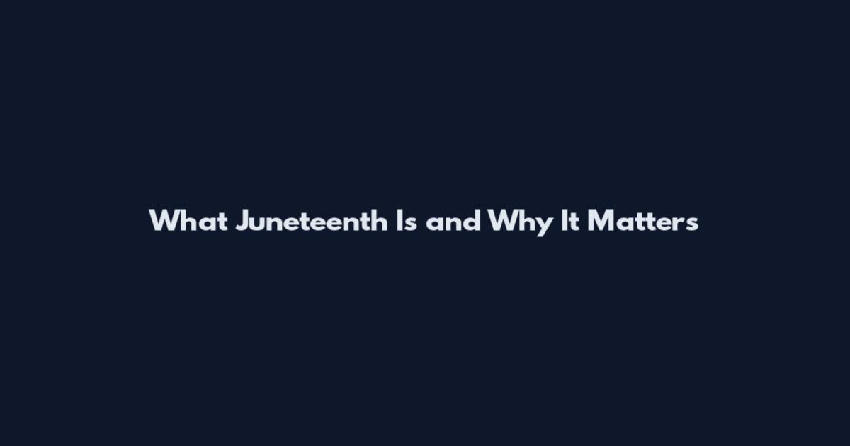 What Juneteenth Is and Why It Matters