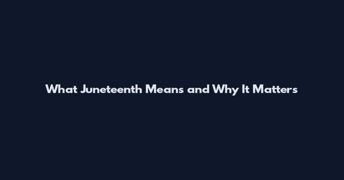 What Juneteenth Means and Why It Matters