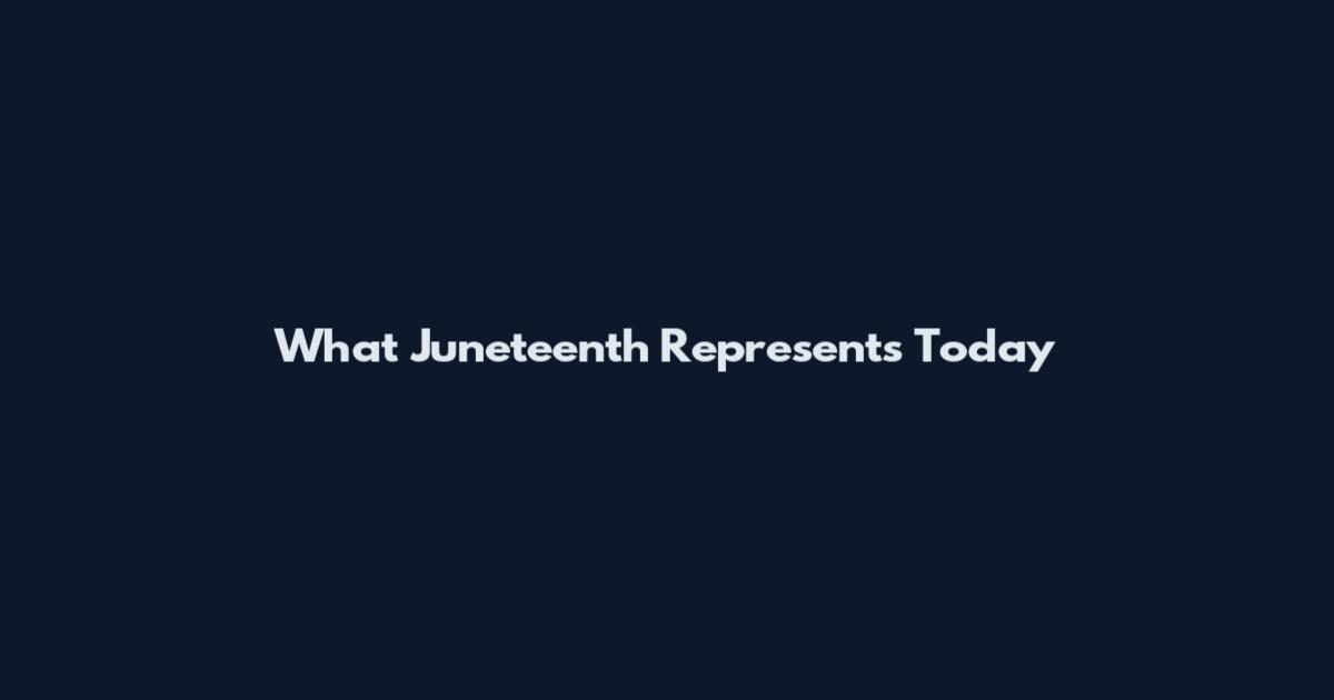 What Juneteenth Represents Today