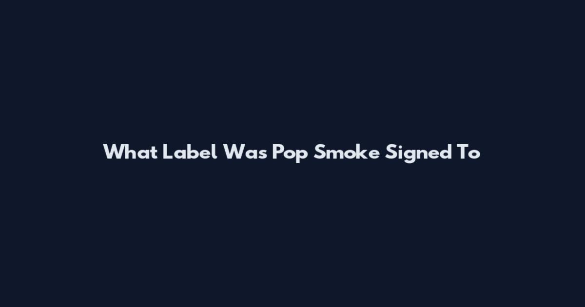 What Label Was Pop Smoke Signed To