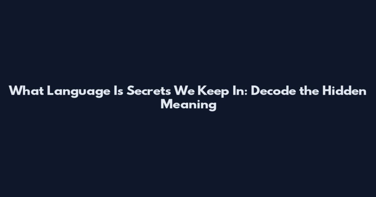 What Language Is Secrets We Keep In: Decode the Hidden Meaning