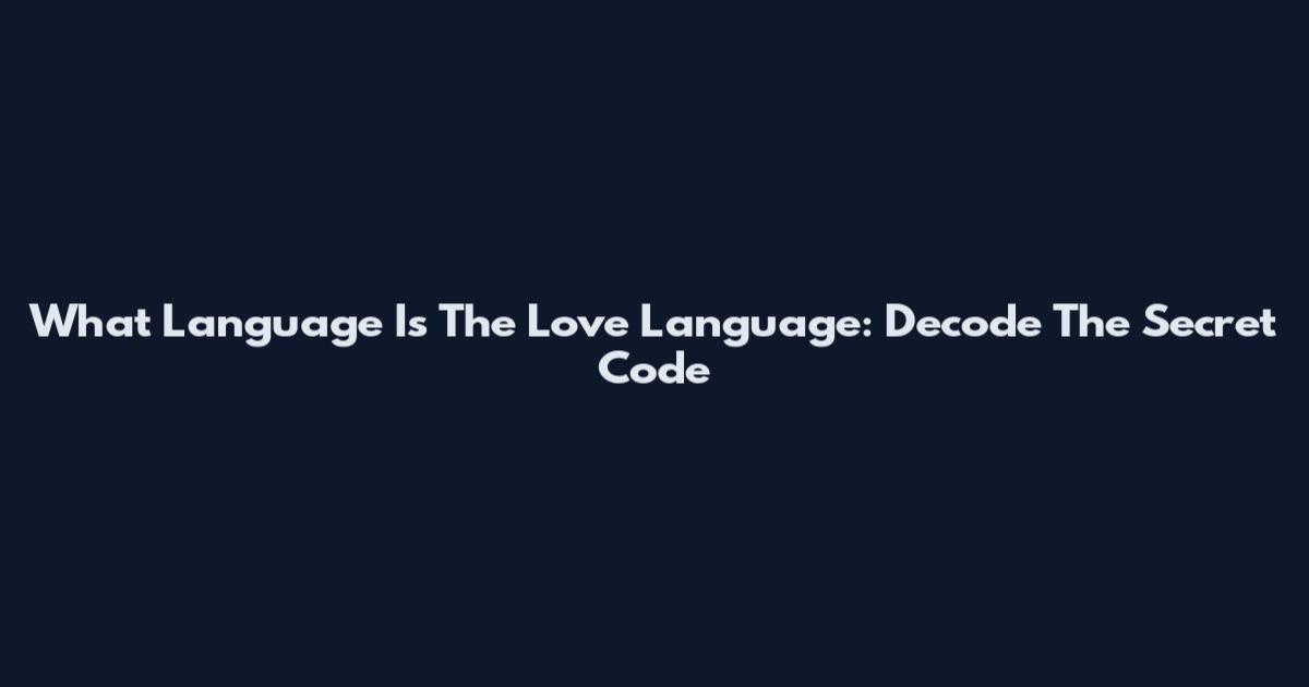 What Language Is The Love Language: Decode The Secret Code