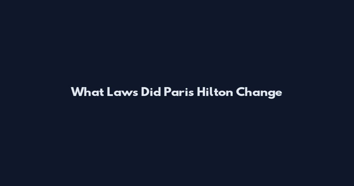 What Laws Did Paris Hilton Change