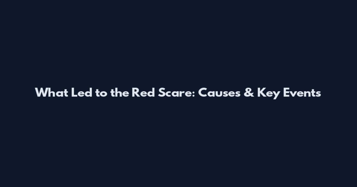 What Led to the Red Scare: Causes & Key Events