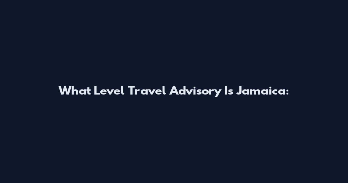 What Level Travel Advisory Is Jamaica: