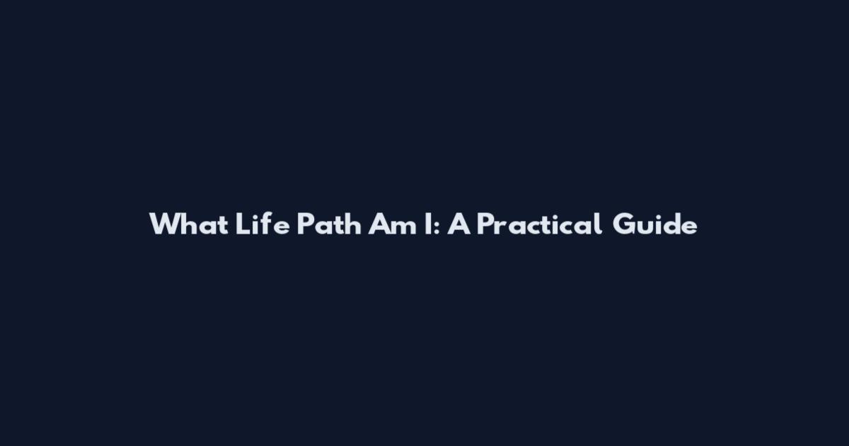 What Life Path Am I: A Practical Guide