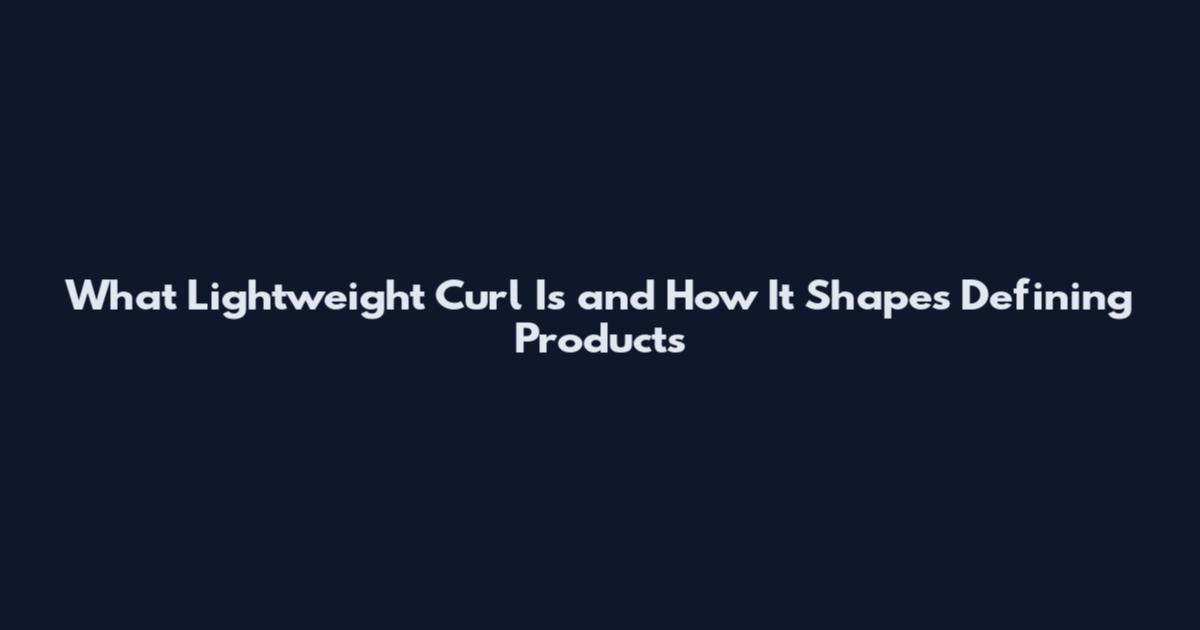 What Lightweight Curl Is and How It Shapes Defining Products