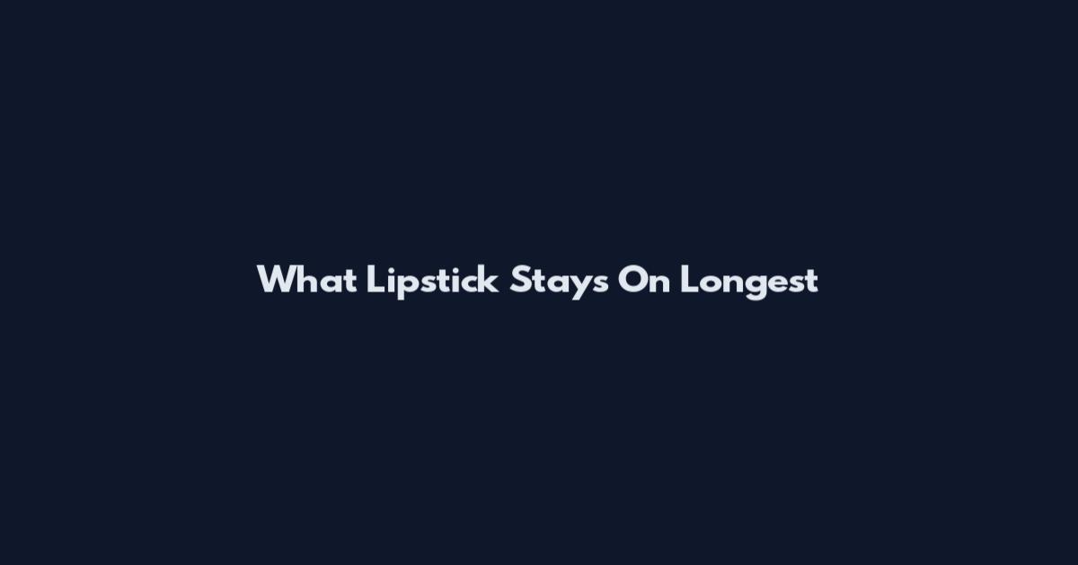 What Lipstick Stays On Longest