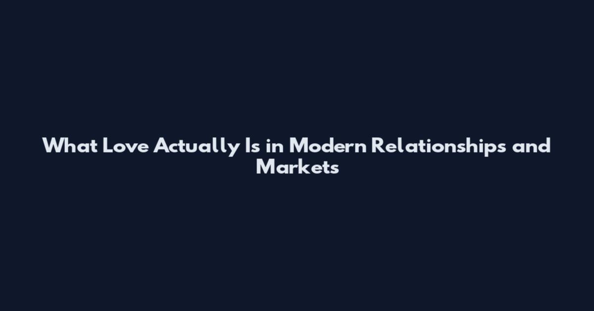 What Love Actually Is in Modern Relationships and Markets