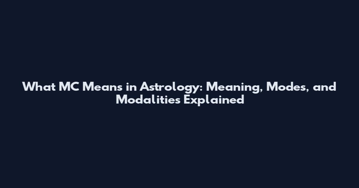 What MC Means in Astrology: Meaning, Modes, and Modalities Explained