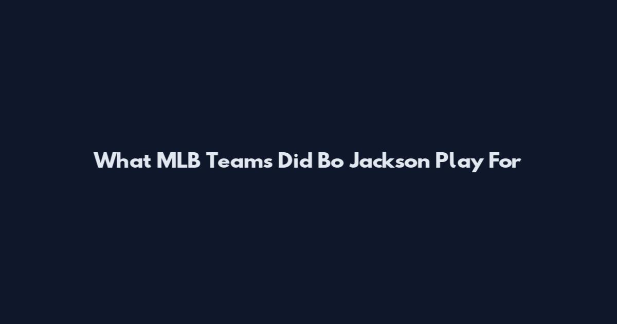 What MLB Teams Did Bo Jackson Play For