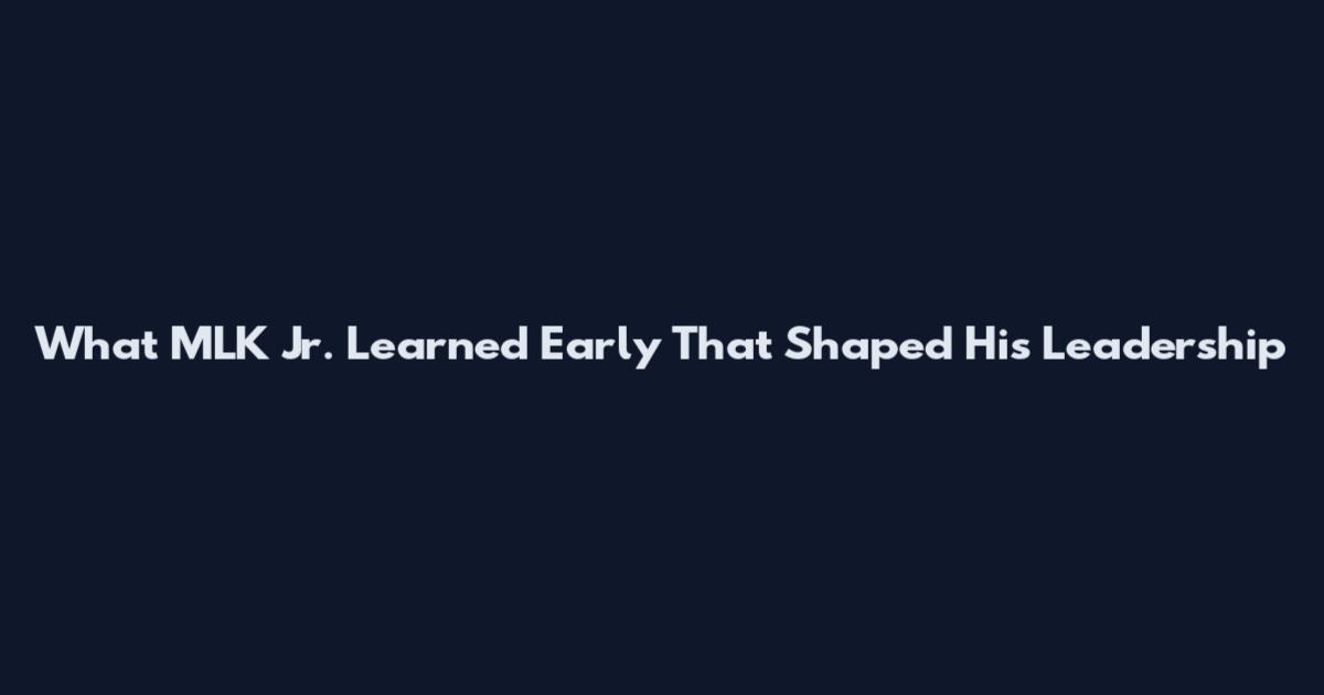 What MLK Jr. Learned Early That Shaped His Leadership
