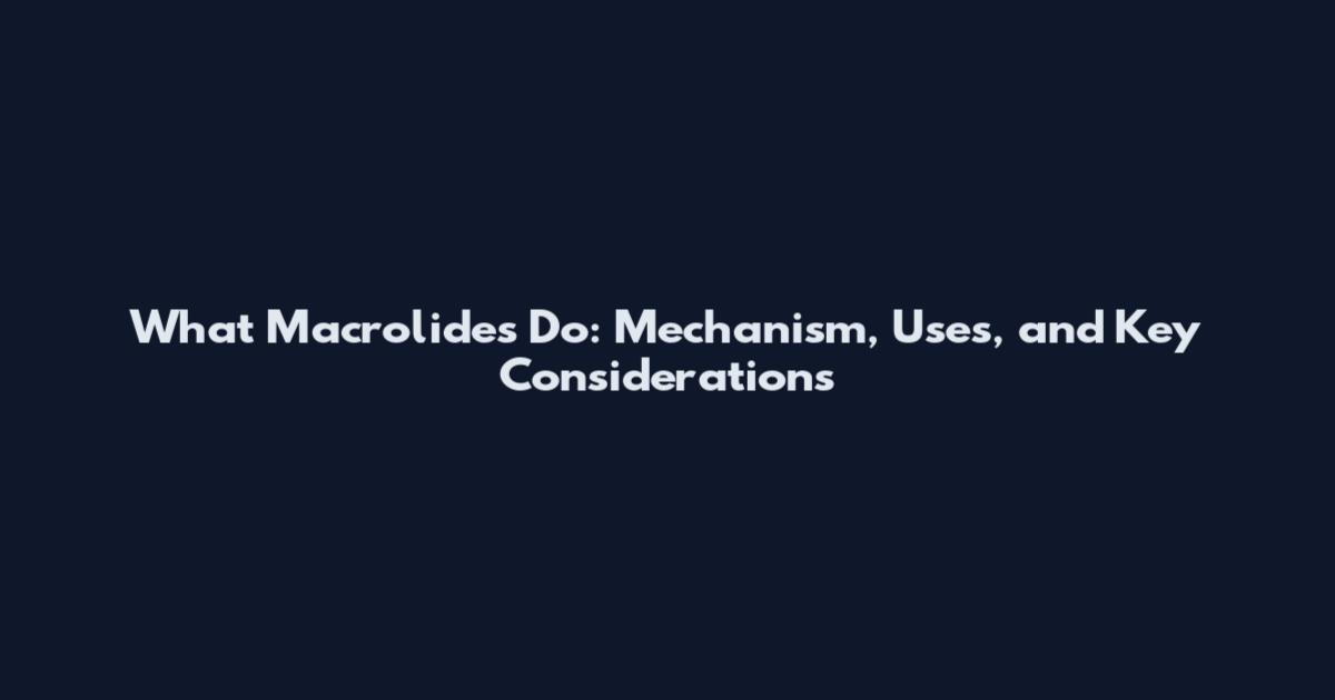 What Macrolides Do: Mechanism, Uses, and Key Considerations