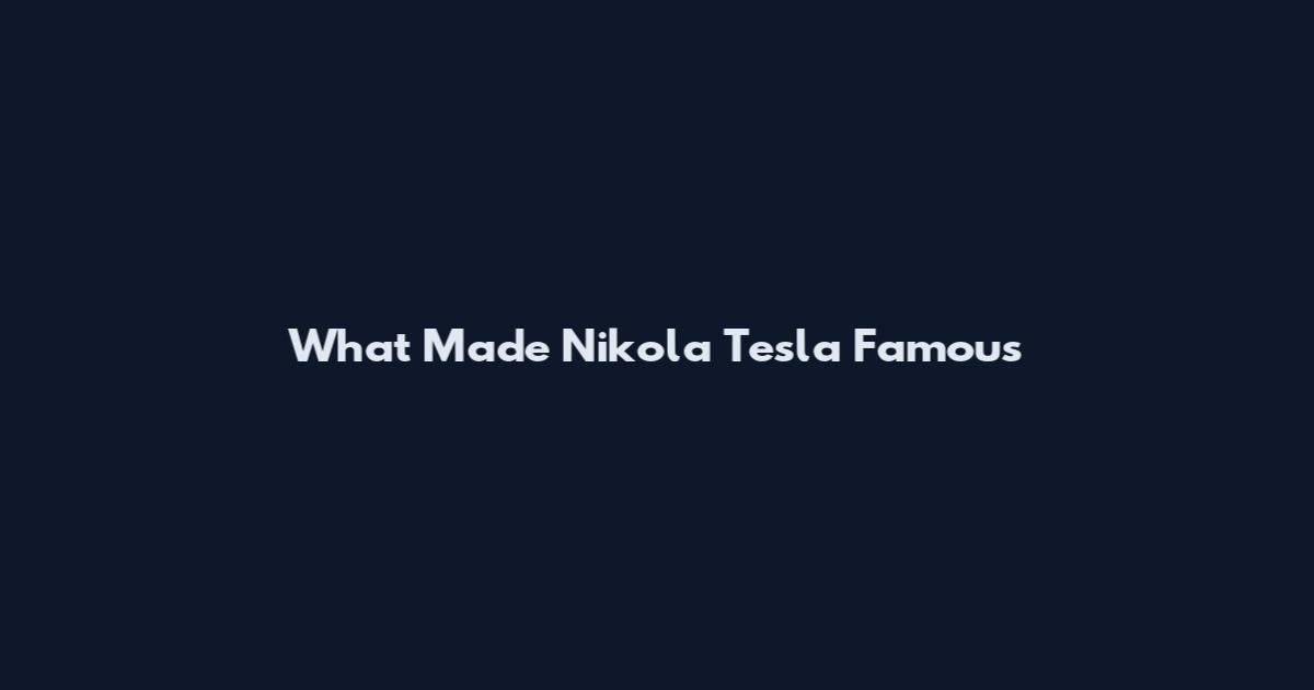 What Made Nikola Tesla Famous