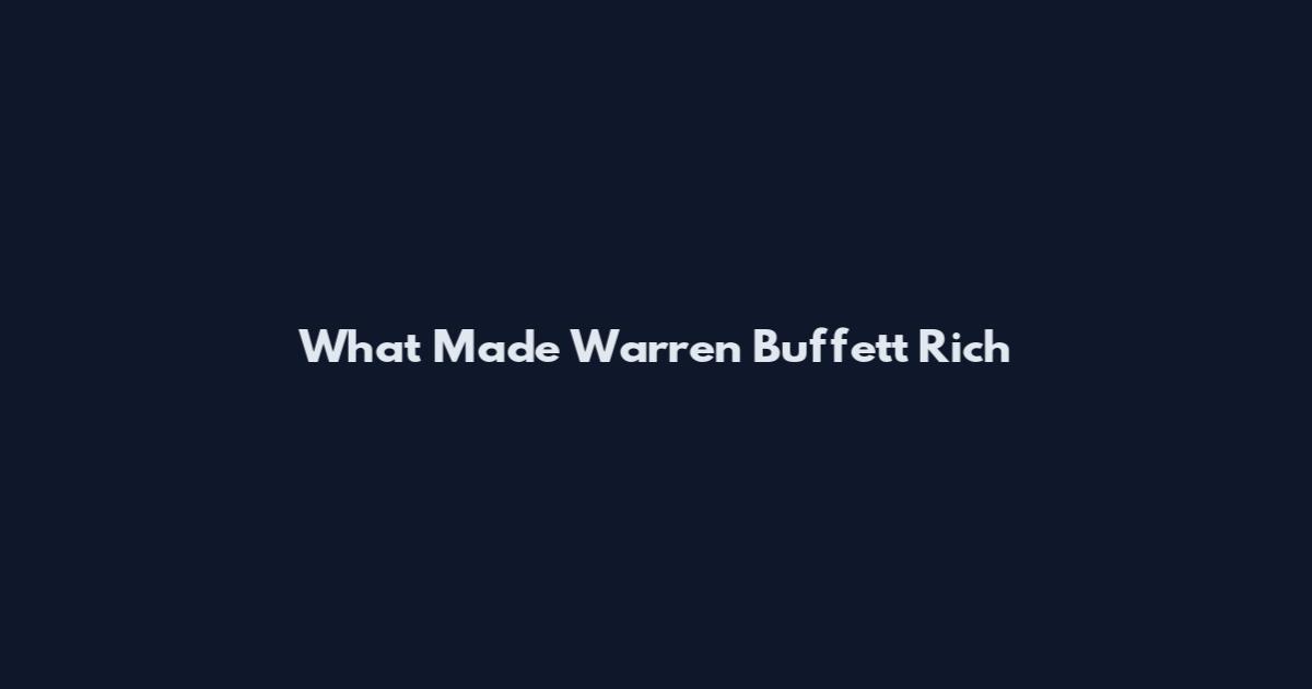 What Made Warren Buffett Rich