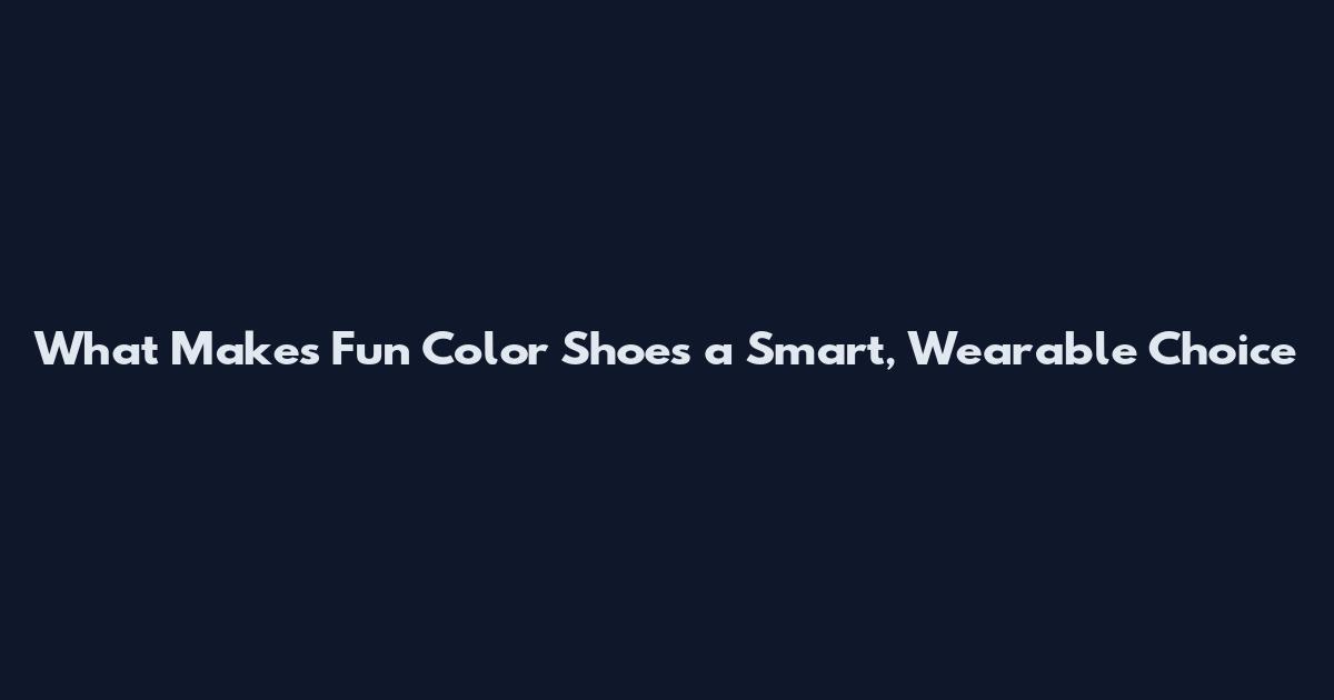 What Makes Fun Color Shoes a Smart, Wearable Choice