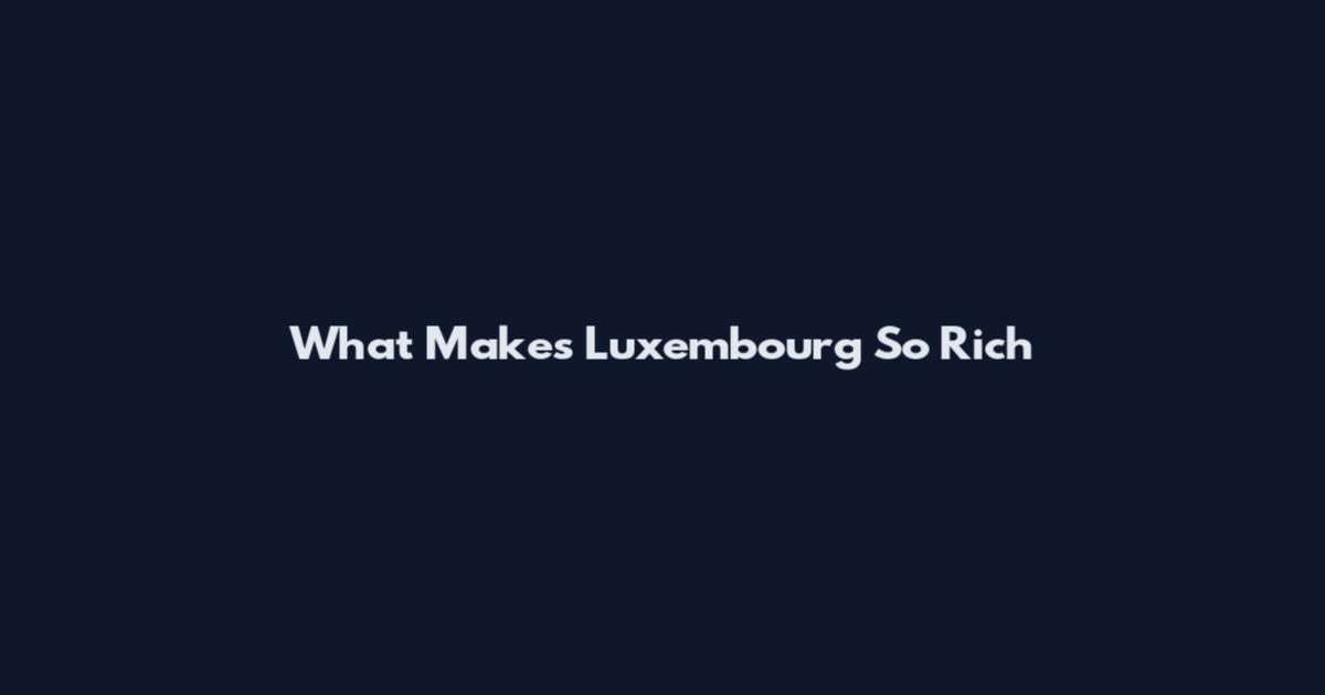 What Makes Luxembourg So Rich